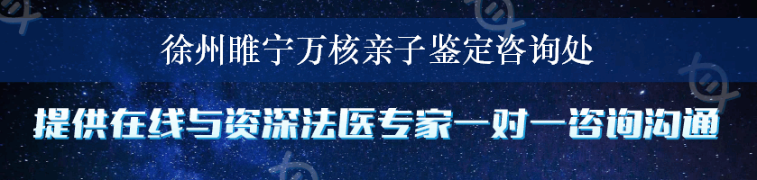 徐州睢宁万核亲子鉴定咨询处